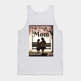 Mothers day, Thanks for always being there, Mom. Love you! Tank Top